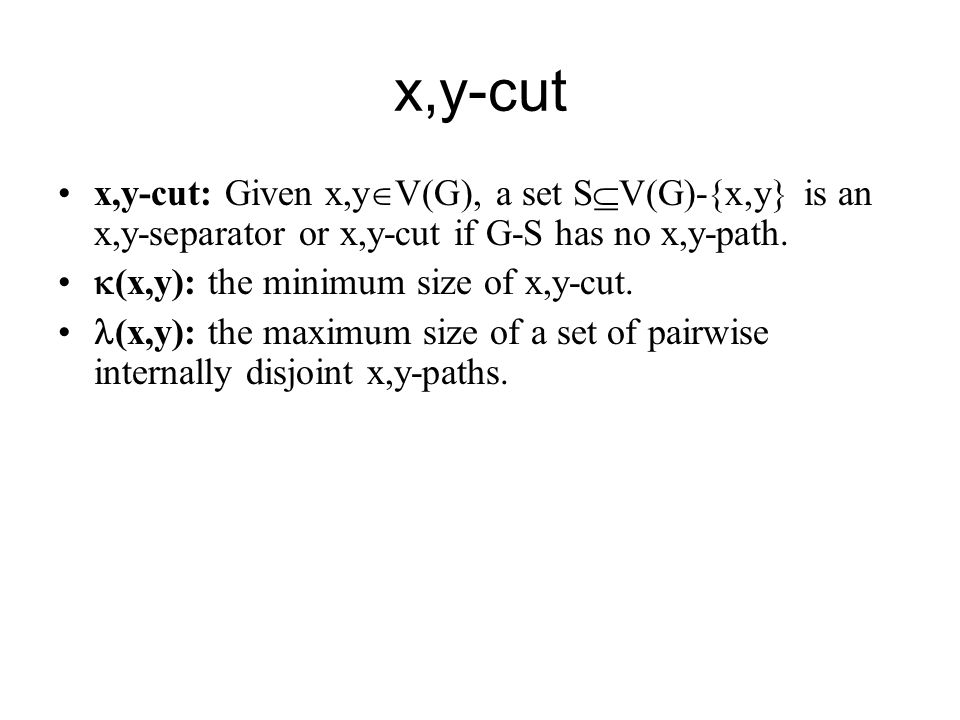 x,y-cut x,y-cut: Given x,yV(G), a set SV(G)-{x,y} is an x,y-separator or x,y-cut if G-S has no x,y-path.