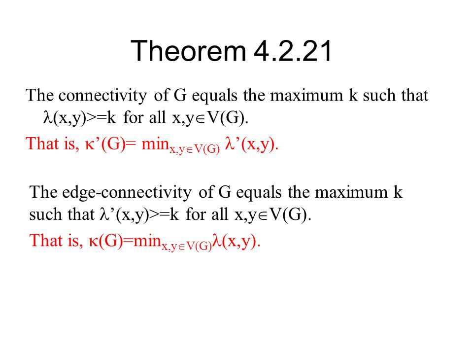 Theorem The connectivity of G equals the maximum k such that (x,y)>=k for all x,yV(G). That is, ’(G)= minx,yV(G) ’(x,y).