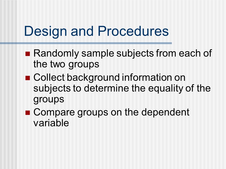 Design and Procedures Randomly sample subjects from each of the two groups.