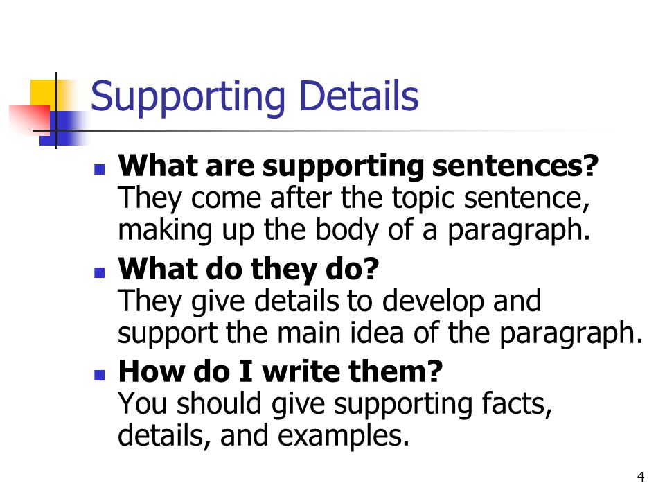 Supporting Details What are supporting sentences They come after the topic sentence, making up the body of a paragraph.