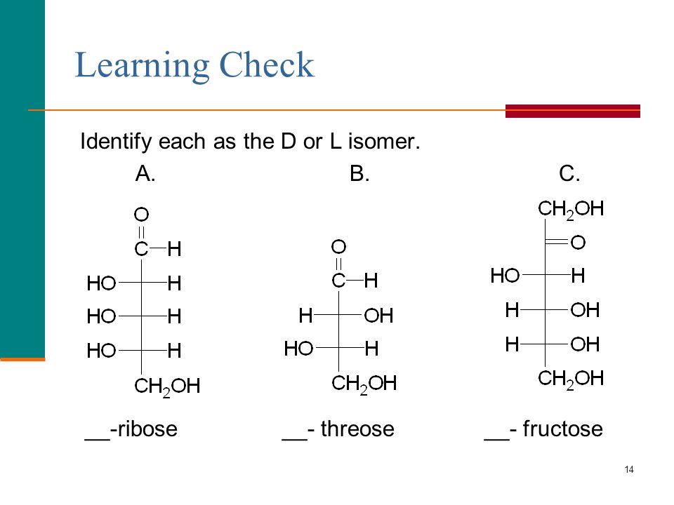 Learning Check Identify each as the D or L isomer. A. B. C.