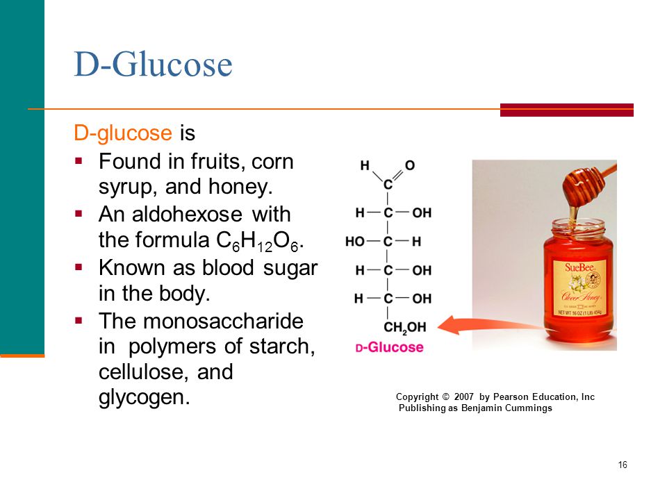 D-Glucose D-glucose is Found in fruits, corn syrup, and honey.