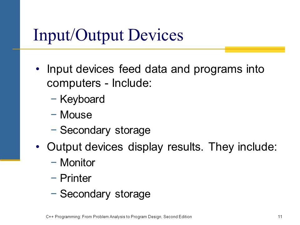 Input/Output Devices Input devices feed data and programs into computers - Include: Keyboard. Mouse.