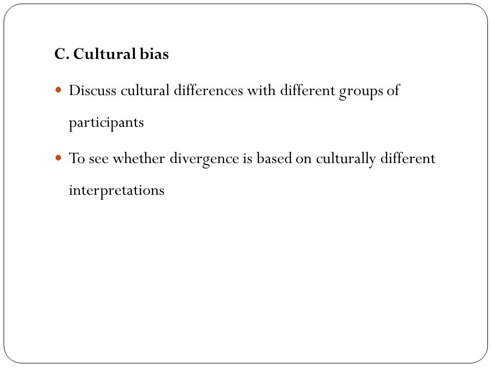 C. Cultural bias Discuss cultural differences with different groups of participants.