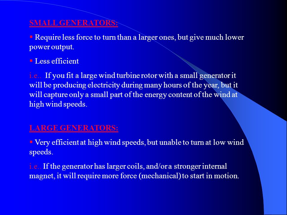 SMALL GENERATORS: Require less force to turn than a larger ones, but give much lower power output. Less efficient.