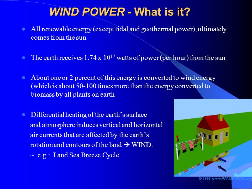 WIND POWER - What is it All renewable energy (except tidal and geothermal power), ultimately comes from the sun.