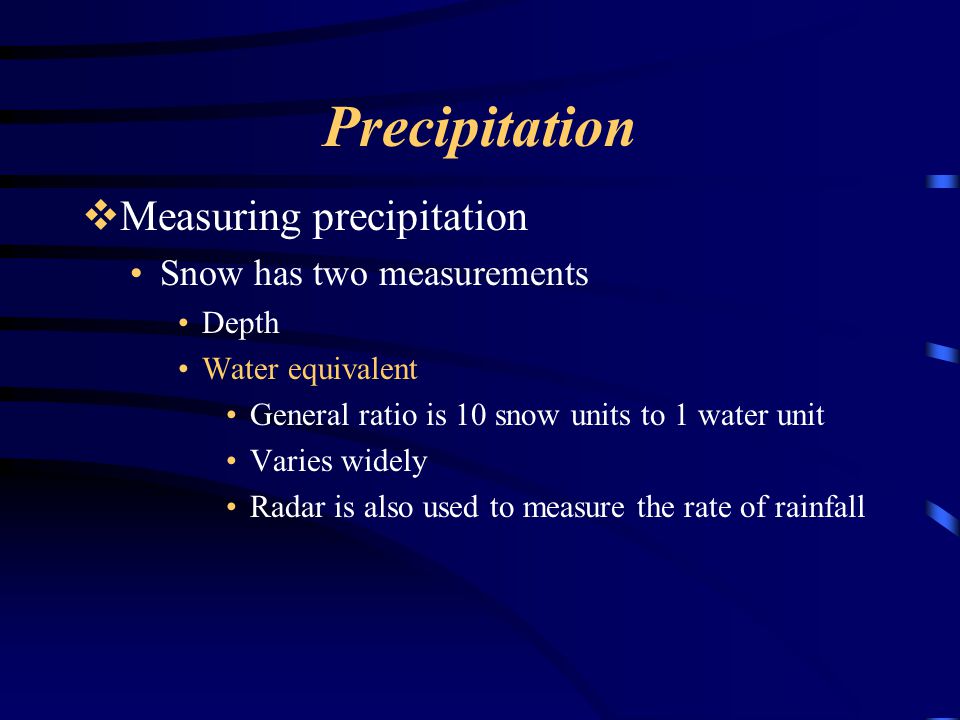 Precipitation Measuring precipitation Snow has two measurements Depth