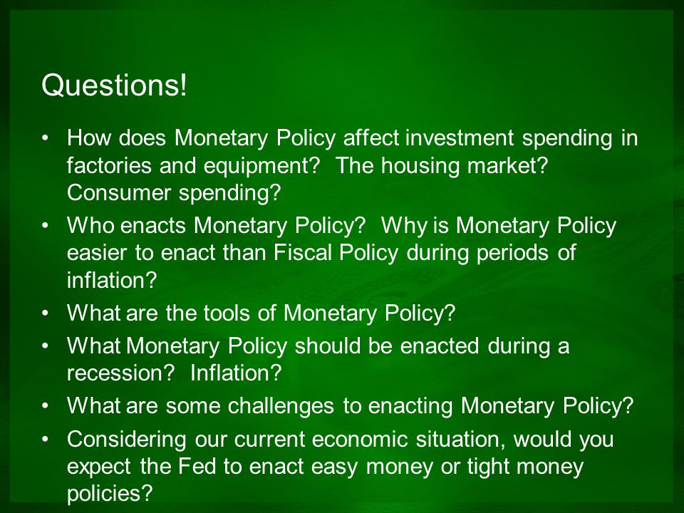 Questions! How does Monetary Policy affect investment spending in factories and equipment The housing market Consumer spending