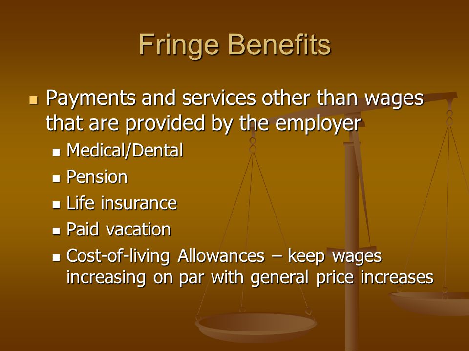 Fringe Benefits Payments and services other than wages that are provided by the employer. Medical/Dental.