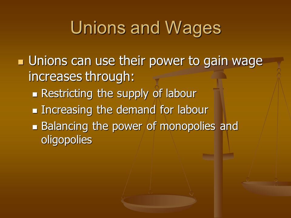 Unions and Wages Unions can use their power to gain wage increases through: Restricting the supply of labour.