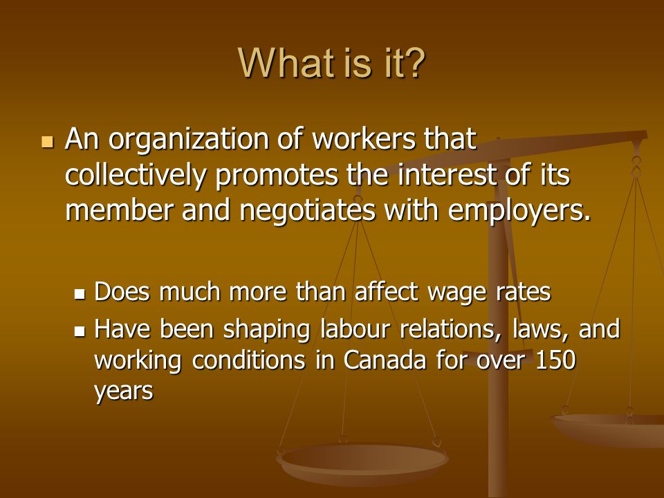 What is it An organization of workers that collectively promotes the interest of its member and negotiates with employers.