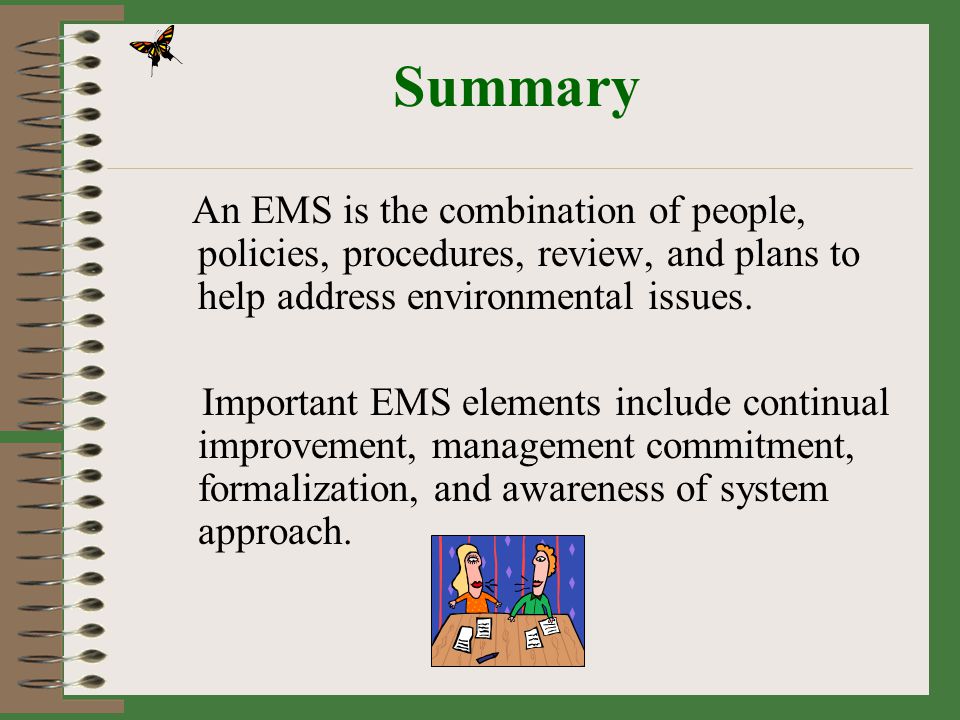 Summary An EMS is the combination of people, policies, procedures, review, and plans to help address environmental issues.