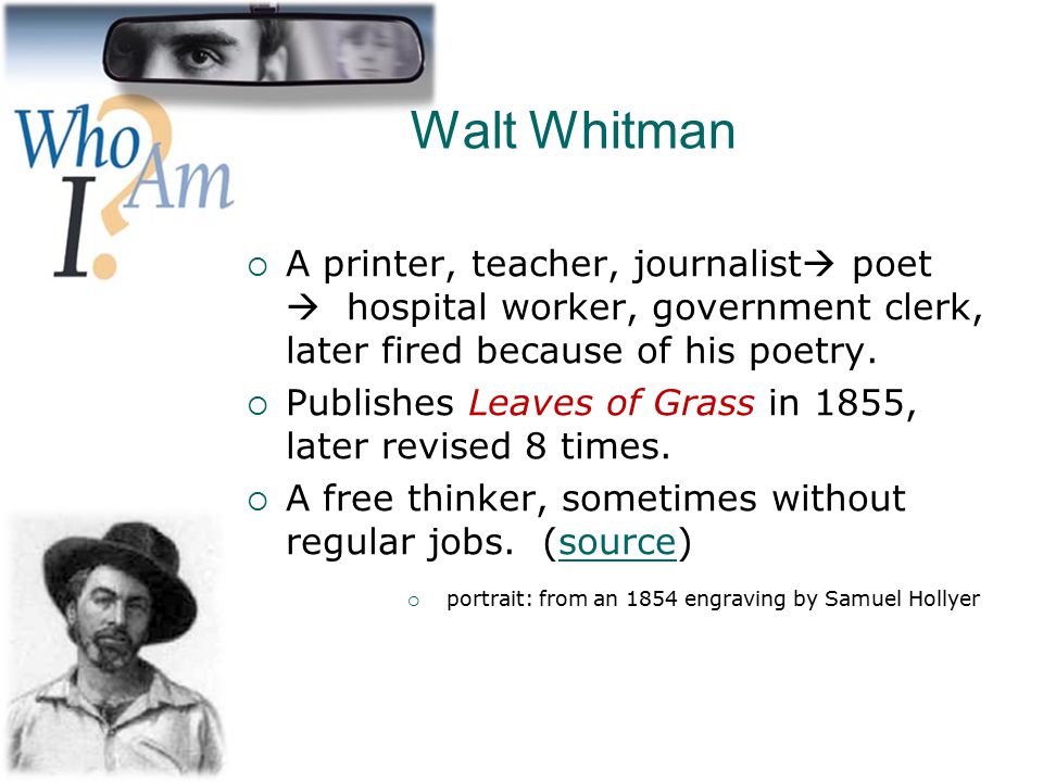 Walt Whitman A printer, teacher, journalist poet  hospital worker, government clerk, later fired because of his poetry.