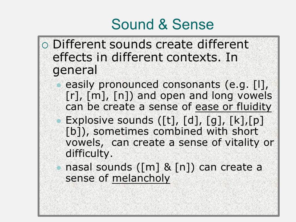 Sound & Sense Different sounds create different effects in different contexts. In general.