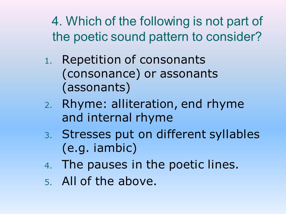 4. Which of the following is not part of the poetic sound pattern to consider