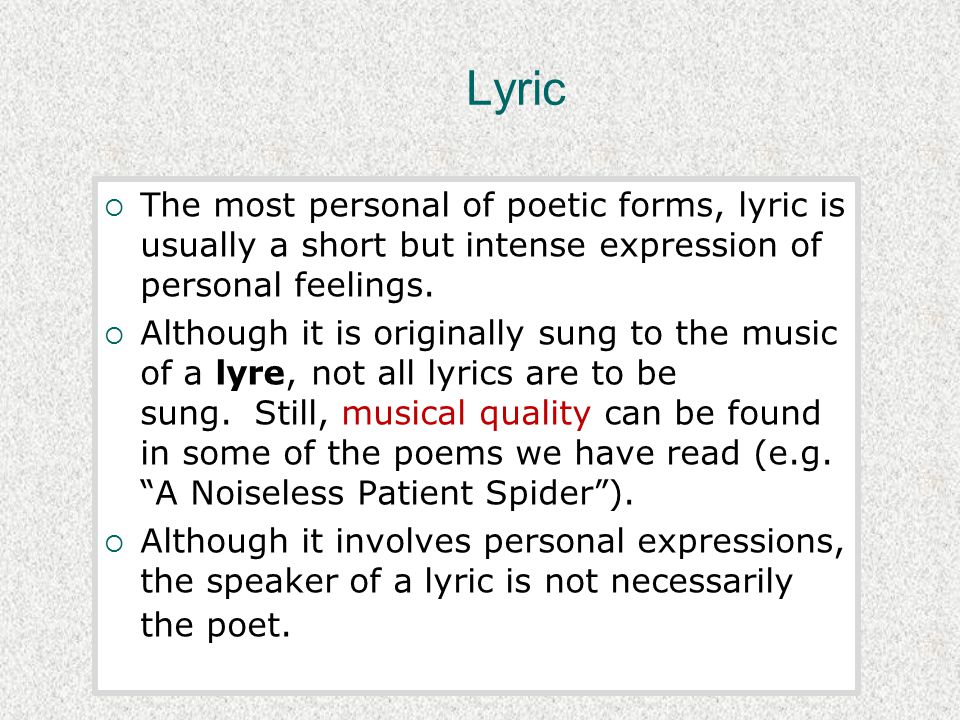Lyric The most personal of poetic forms, lyric is usually a short but intense expression of personal feelings.
