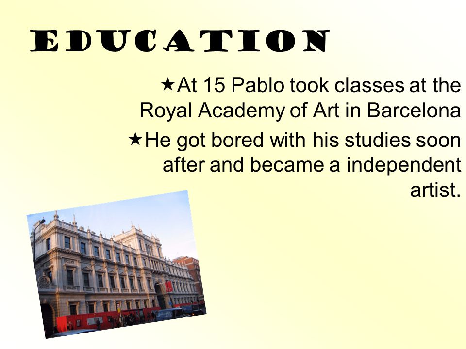 Education At 15 Pablo took classes at the Royal Academy of Art in Barcelona.