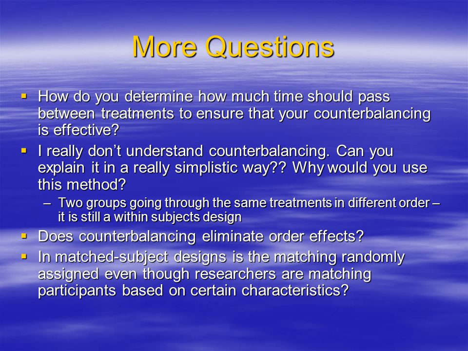 More Questions How do you determine how much time should pass between treatments to ensure that your counterbalancing is effective