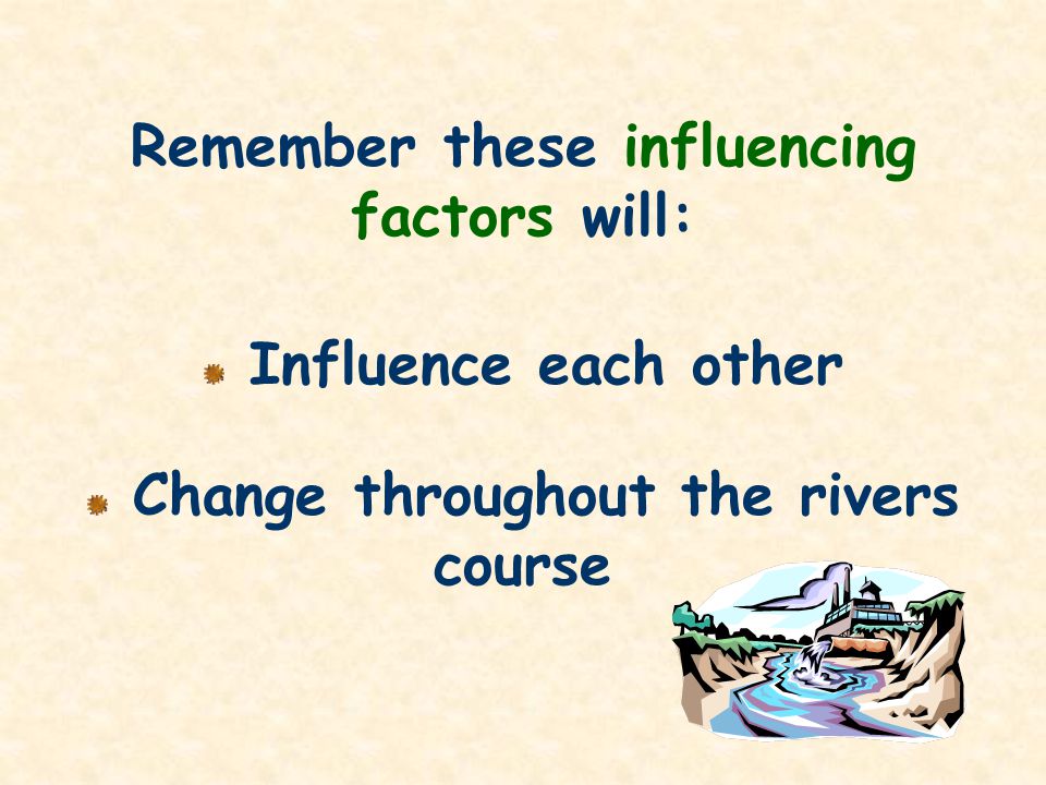 Remember these influencing factors will: