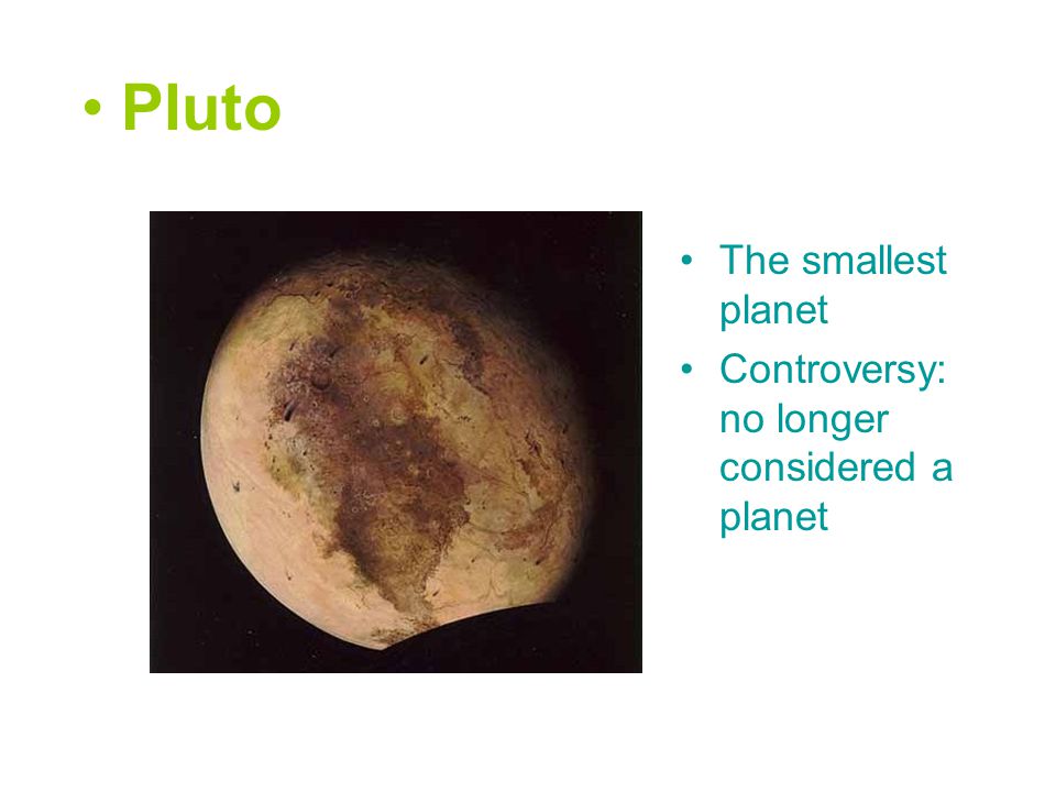 Pluto The smallest planet Controversy: no longer considered a planet