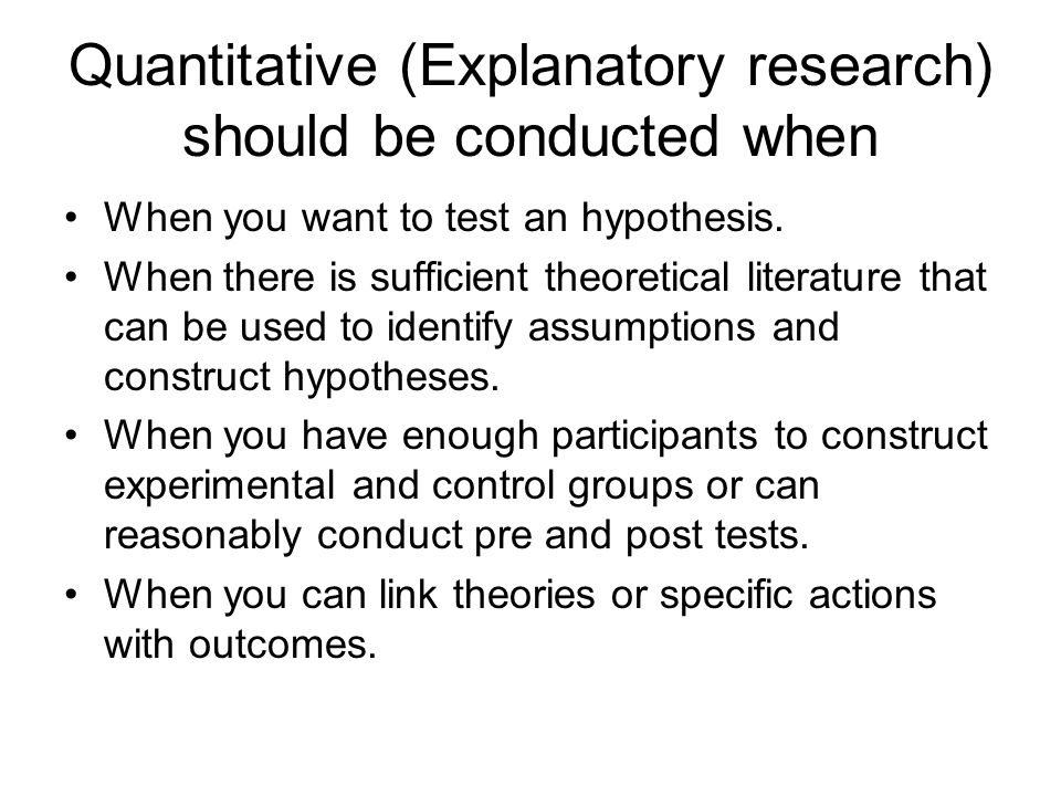 Quantitative (Explanatory research) should be conducted when