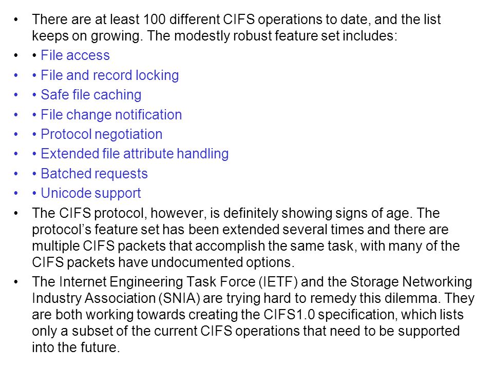 There are at least 100 different CIFS operations to date, and the list keeps on growing. The modestly robust feature set includes: