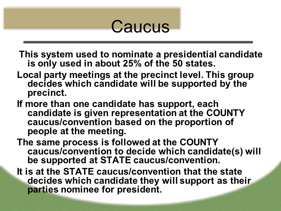 Caucus This system used to nominate a presidential candidate is only used in about 25% of the 50 states.