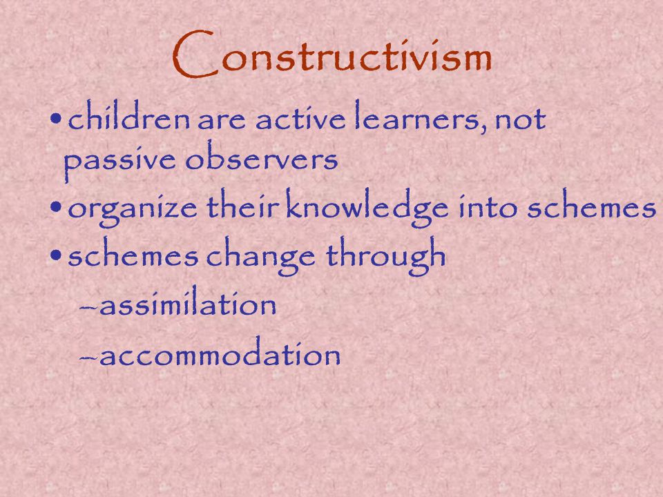 Constructivism children are active learners, not passive observers