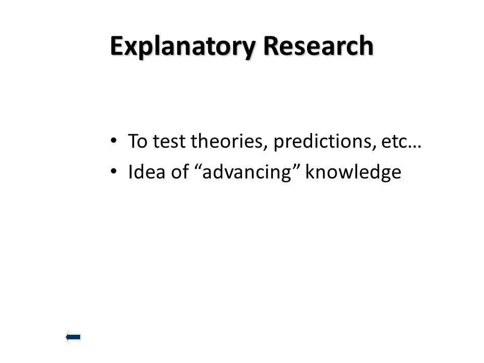 Explanatory Research To test theories, predictions, etc…