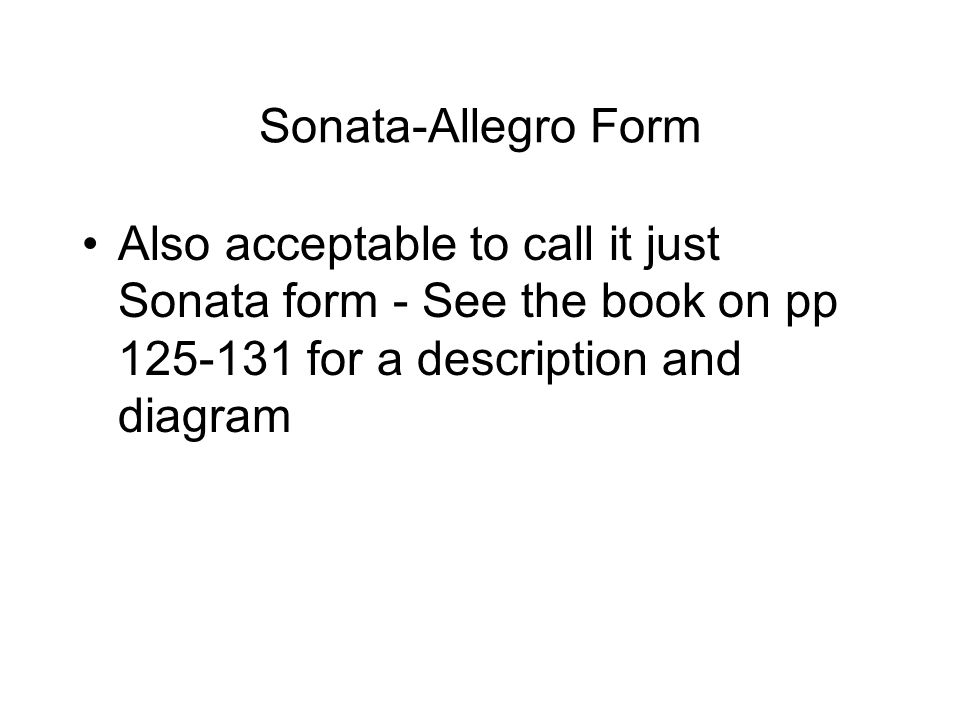 Sonata-Allegro Form Also acceptable to call it just Sonata form - See the book on pp for a description and diagram.