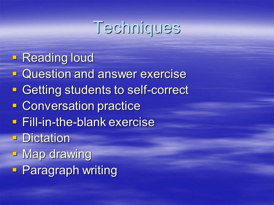 Techniques Reading loud Question and answer exercise