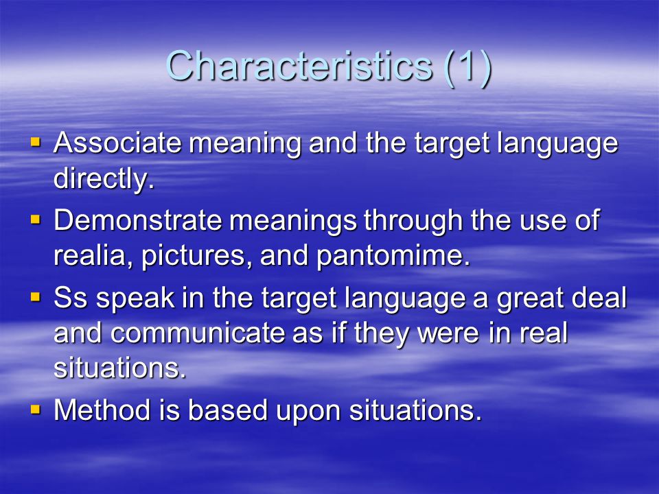 Characteristics (1) Associate meaning and the target language directly. Demonstrate meanings through the use of realia, pictures, and pantomime.