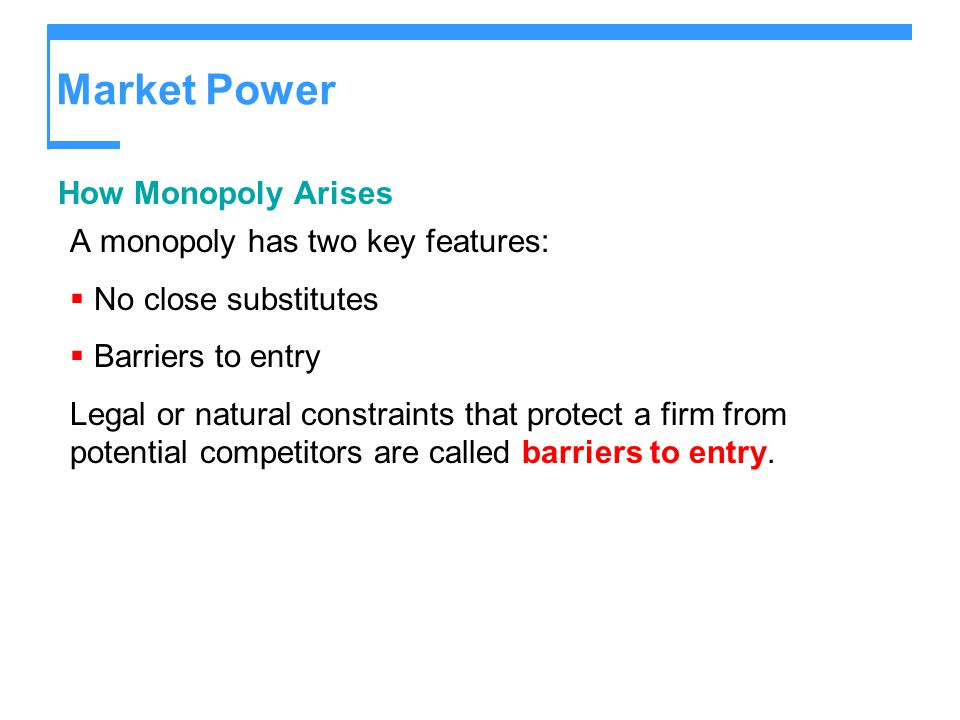 Market Power How Monopoly Arises A monopoly has two key features: