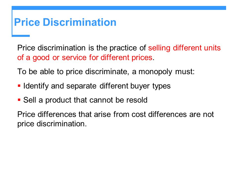 Price Discrimination Price discrimination is the practice of selling different units of a good or service for different prices.