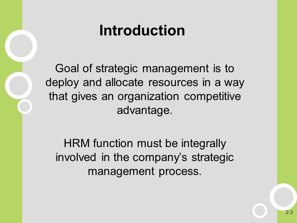 Introduction Goal of strategic management is to deploy and allocate resources in a way that gives an organization competitive advantage.
