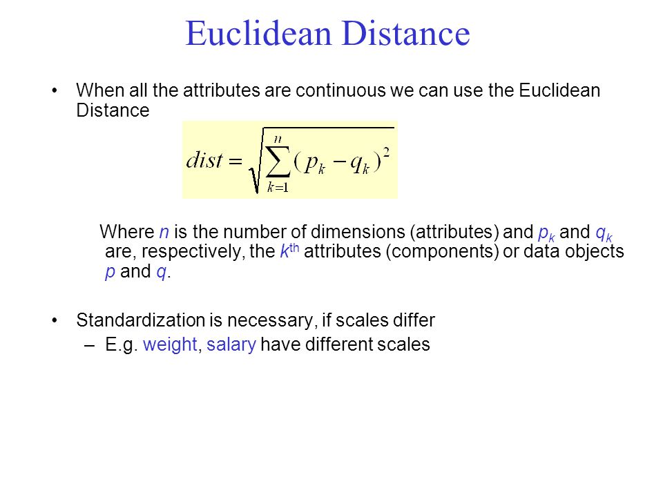 Euclidean Distance When all the attributes are continuous we can use the Euclidean Distance.