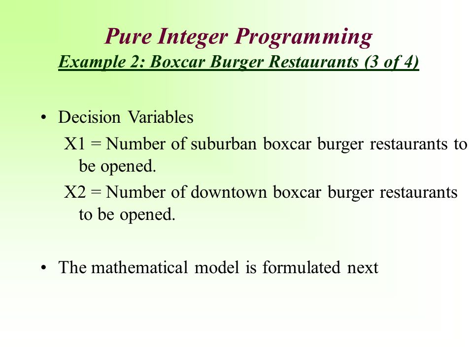 Pure Integer Programming Example 2: Boxcar Burger Restaurants (3 of 4)