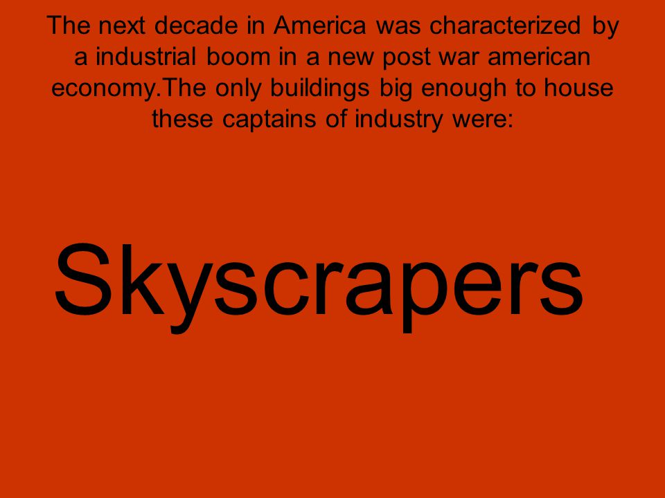The next decade in America was characterized by a industrial boom in a new post war american economy.The only buildings big enough to house these captains of industry were: