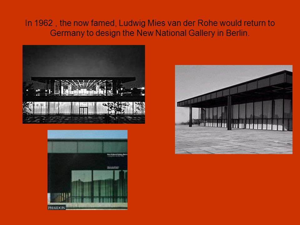 In 1962 , the now famed, Ludwig Mies van der Rohe would return to Germany to design the New National Gallery in Berlin.