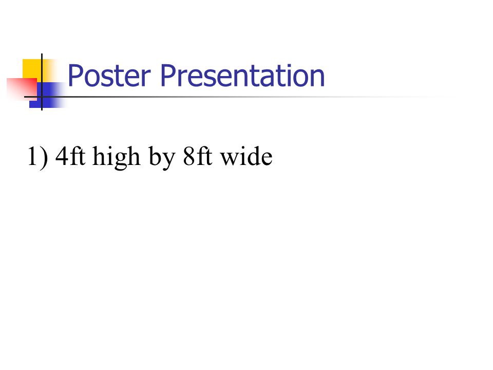 Poster Presentation 1) 4ft high by 8ft wide