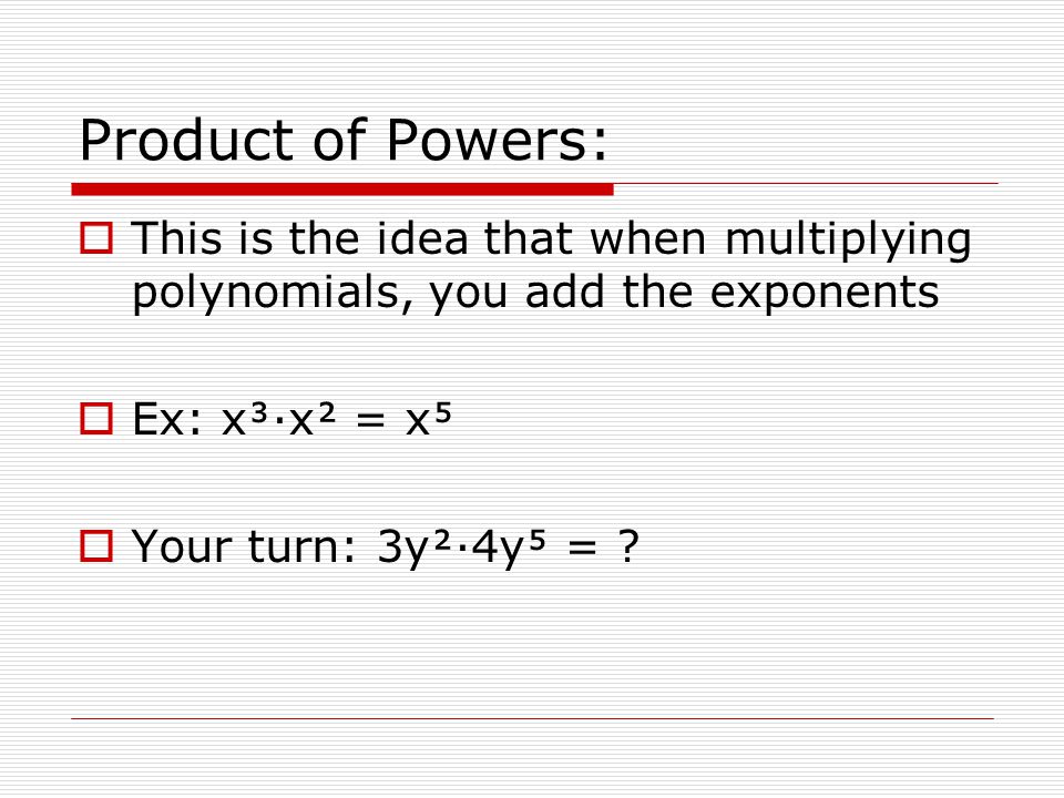 Product of Powers: This is the idea that when multiplying polynomials, you add the exponents. Ex: x·x = x