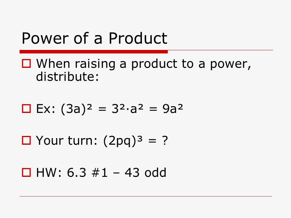 Power of a Product When raising a product to a power, distribute: