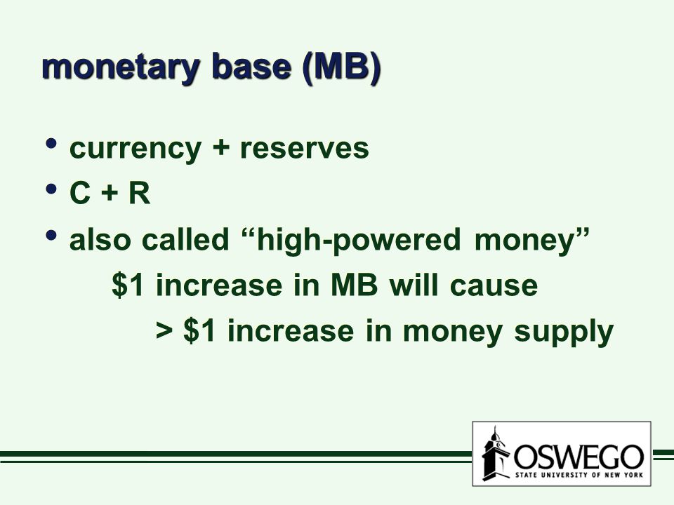 monetary base (MB) currency + reserves C + R