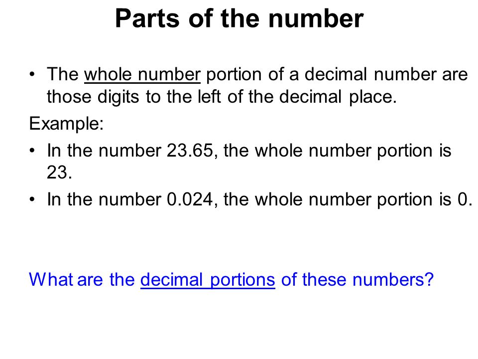 Parts of the number 4/17/2017. The whole number portion of a decimal number are those digits to the left of the decimal place.