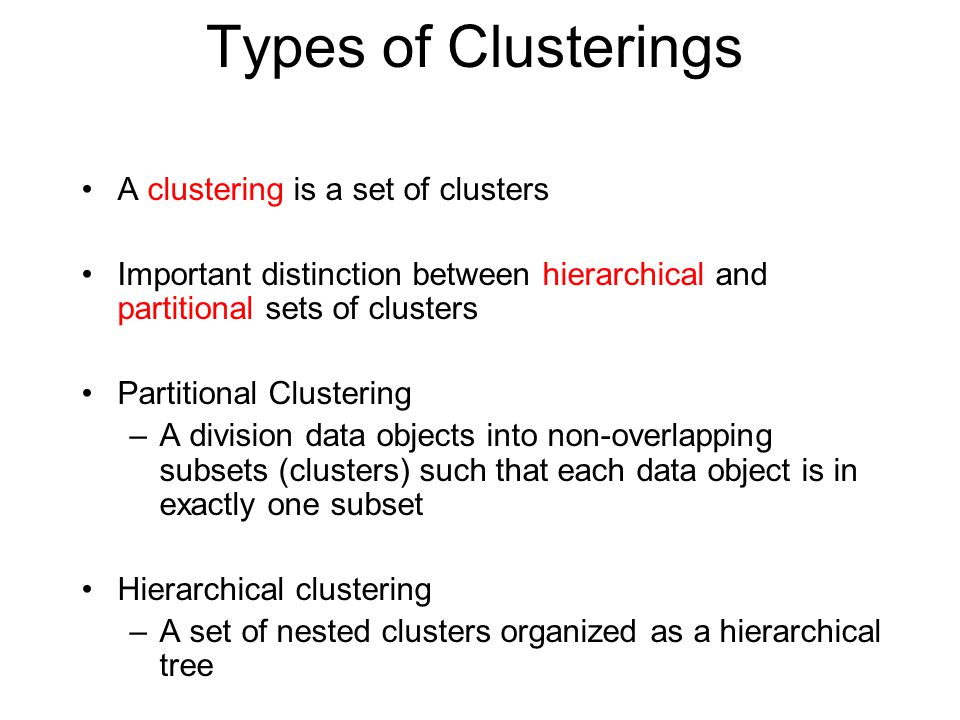 Types of Clusterings A clustering is a set of clusters