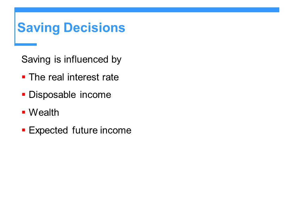 Saving Decisions Saving is influenced by The real interest rate