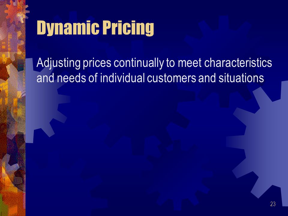 4/17/2017 Dynamic Pricing. Adjusting prices continually to meet characteristics and needs of individual customers and situations.