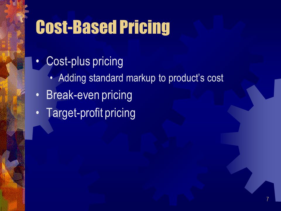 Cost-Based Pricing Cost-plus pricing Break-even pricing