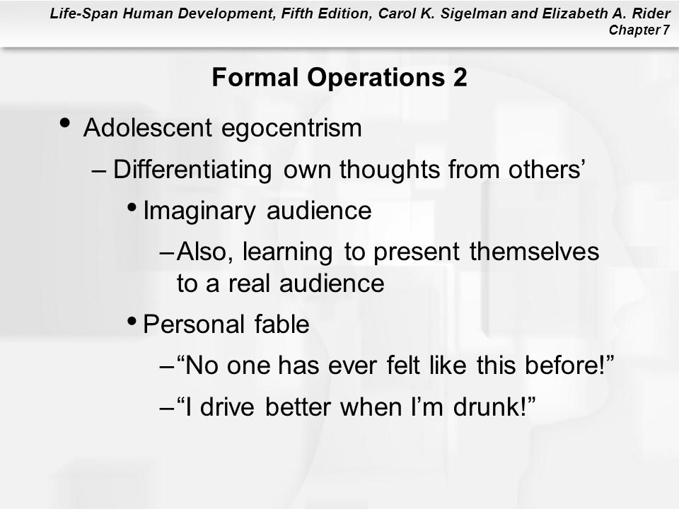 Formal Operations 2 Adolescent egocentrism. Differentiating own thoughts from others’ Imaginary audience.