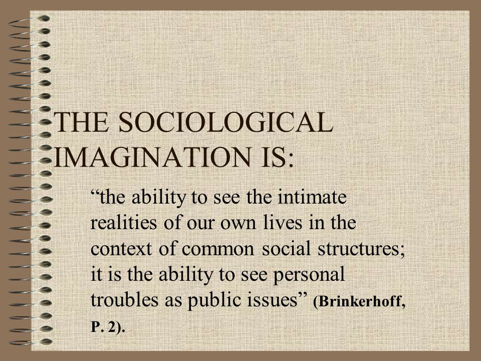 THE SOCIOLOGICAL IMAGINATION IS: